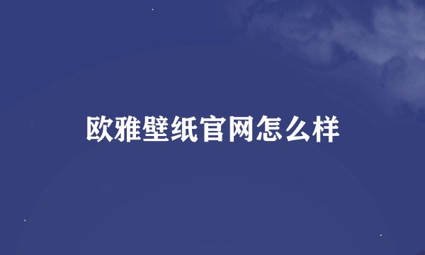 欧雅壁纸官网怎么样