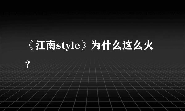 《江南style》为什么这么火？