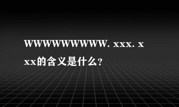 WWWWWWWWW. xxx. xxx的含义是什么？