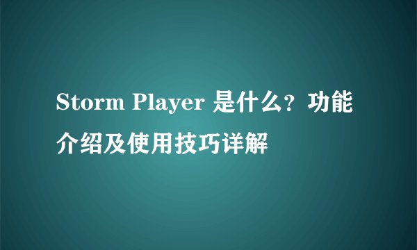 Storm Player 是什么？功能介绍及使用技巧详解
