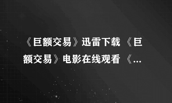 《巨额交易》迅雷下载 《巨额交易》电影在线观看 《巨额交易》好看吗