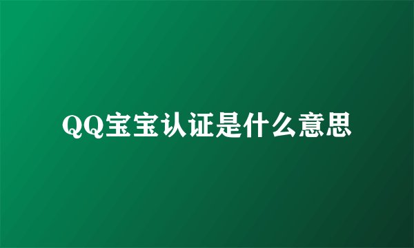 QQ宝宝认证是什么意思