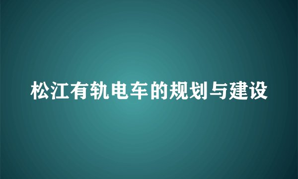 松江有轨电车的规划与建设