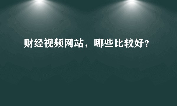 财经视频网站，哪些比较好？