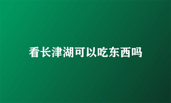 看长津湖可以吃东西吗