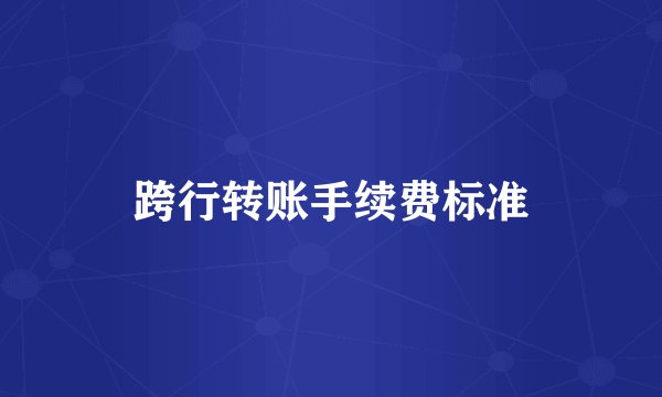 跨行转账手续费标准