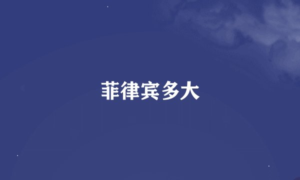 菲律宾多大