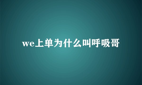 we上单为什么叫呼吸哥