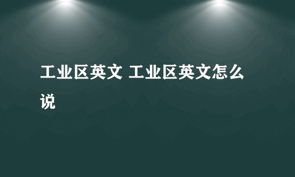 工业区英文 工业区英文怎么说