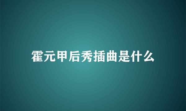 霍元甲后秀插曲是什么