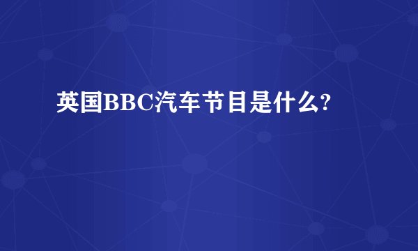 英国BBC汽车节目是什么?