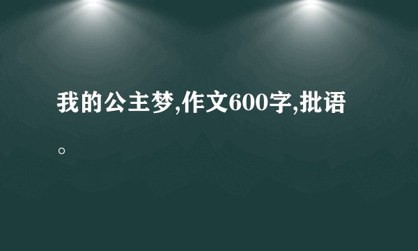我的公主梦,作文600字,批语。