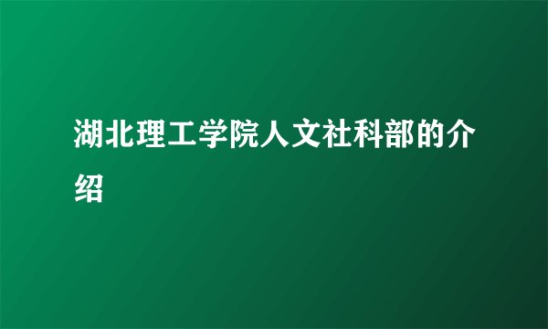 湖北理工学院人文社科部的介绍
