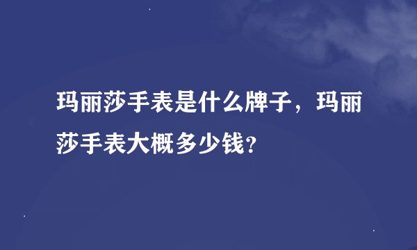 玛丽莎手表是什么牌子，玛丽莎手表大概多少钱？