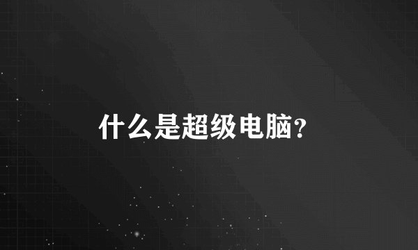 什么是超级电脑？