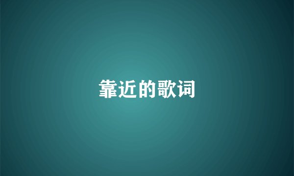 靠近的歌词