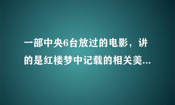 一部中央6台放过的电影，讲的是红楼梦中记载的相关美食，最后男主角将有毒的燕尾豚成功做成了美食。