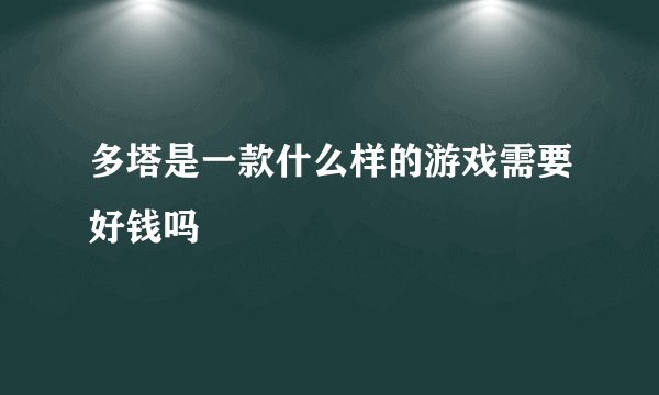 多塔是一款什么样的游戏需要好钱吗