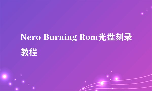 Nero Burning Rom光盘刻录教程