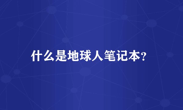 什么是地球人笔记本？