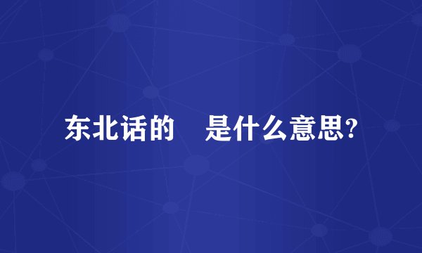 东北话的嘚是什么意思?
