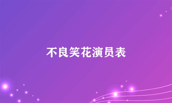不良笑花演员表