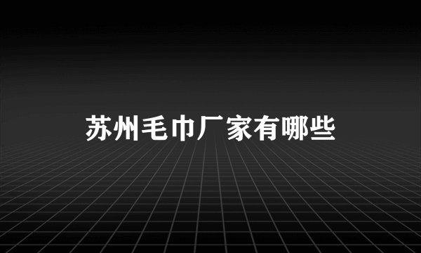 苏州毛巾厂家有哪些