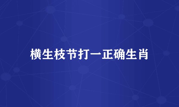 横生枝节打一正确生肖
