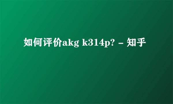 如何评价akg k314p? - 知乎