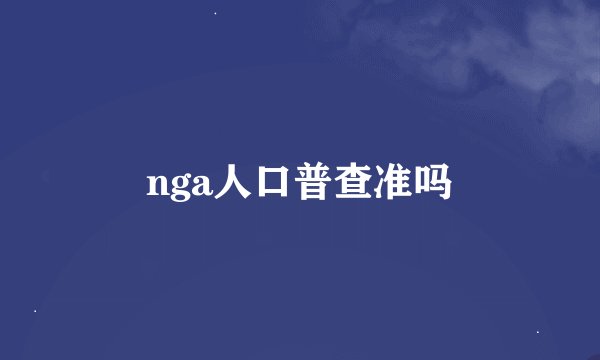 nga人口普查准吗