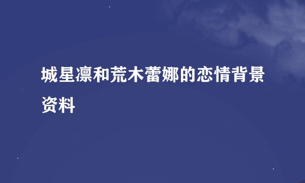 城星凛和荒木蕾娜的恋情背景资料