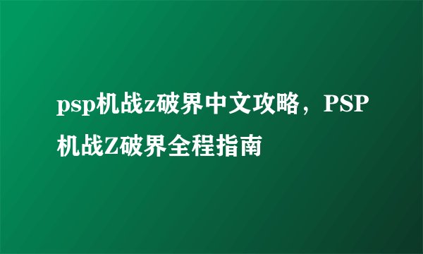 psp机战z破界中文攻略，PSP机战Z破界全程指南