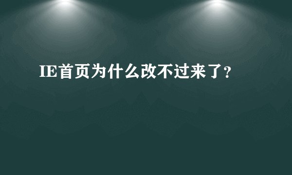 IE首页为什么改不过来了？