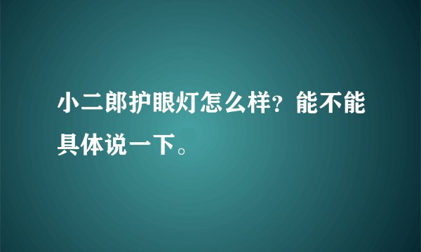 小二郎护眼灯怎么样？能不能具体说一下。