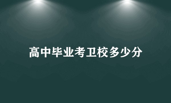 高中毕业考卫校多少分