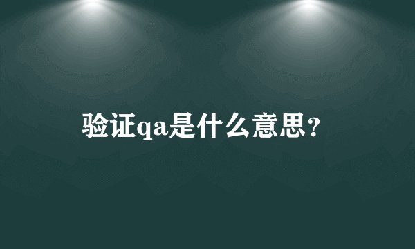 验证qa是什么意思？