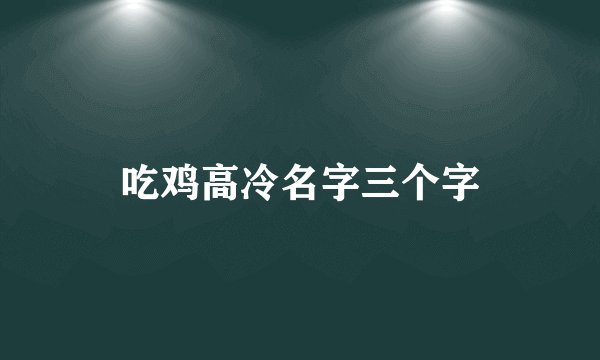 吃鸡高冷名字三个字