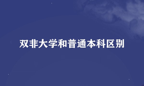 双非大学和普通本科区别