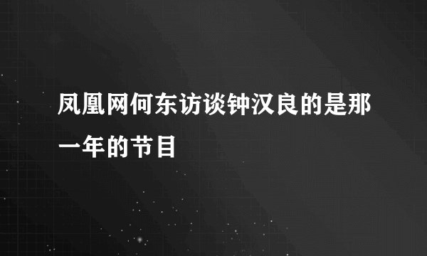 凤凰网何东访谈钟汉良的是那一年的节目