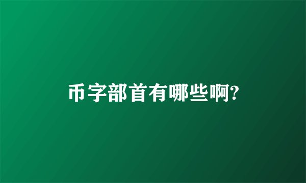 币字部首有哪些啊?