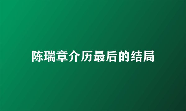 陈瑞章介历最后的结局