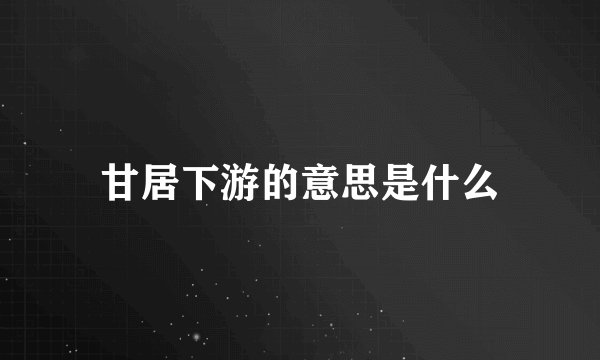 甘居下游的意思是什么