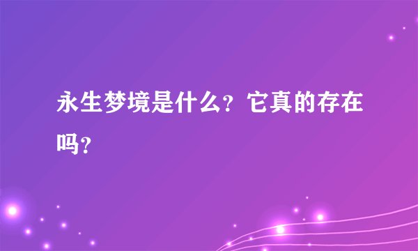 永生梦境是什么？它真的存在吗？