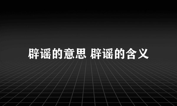 辟谣的意思 辟谣的含义