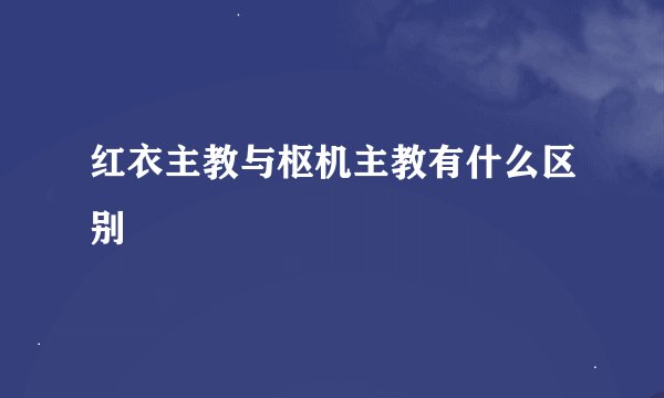 红衣主教与枢机主教有什么区别