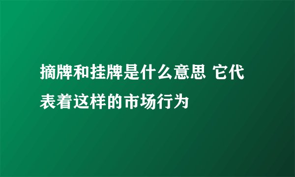 摘牌和挂牌是什么意思 它代表着这样的市场行为