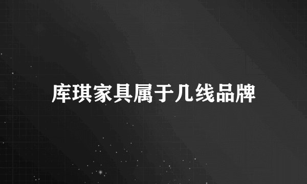 库琪家具属于几线品牌