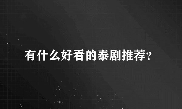 有什么好看的泰剧推荐？
