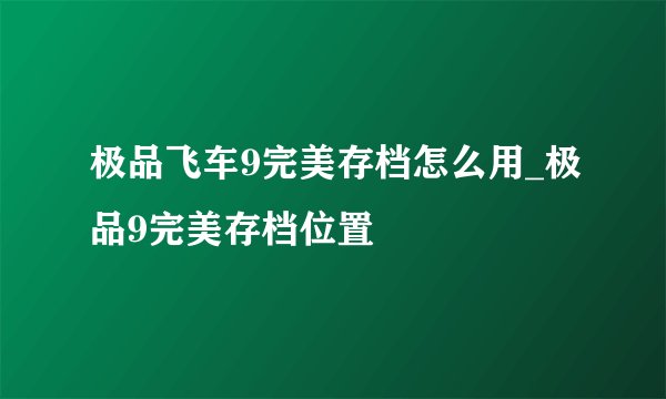 极品飞车9完美存档怎么用_极品9完美存档位置