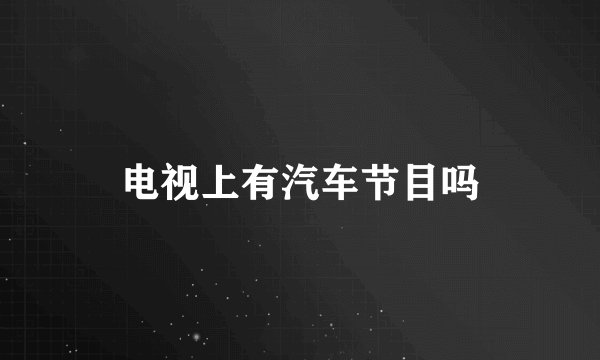 电视上有汽车节目吗